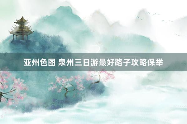 亚州色图 泉州三日游最好路子攻略保举