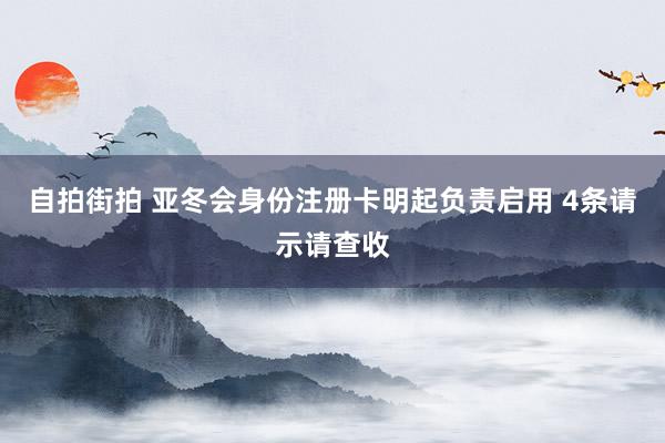 自拍街拍 亚冬会身份注册卡明起负责启用 4条请示请查收