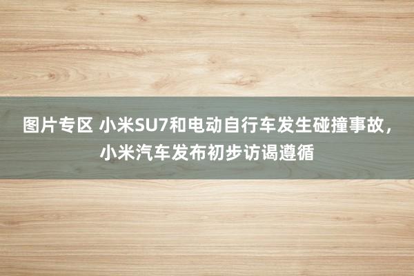 图片专区 小米SU7和电动自行车发生碰撞事故，小米汽车发布初